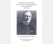 Putting Cargoes Through: The U.S. Navy at Gibraltar During the First World War 1917- 1919 (Vice Admiral Albert P. Niblack)
